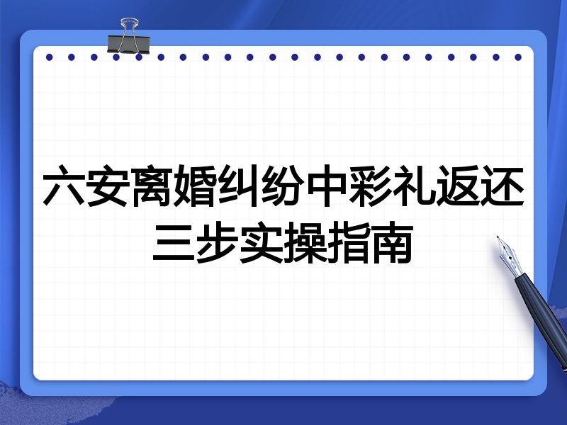 六安离婚纠纷中彩礼返还三步实操指南
