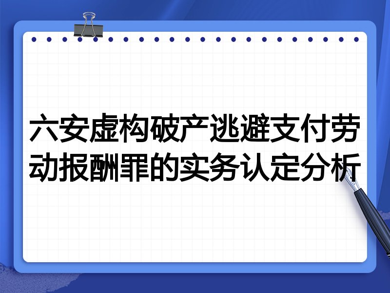 六安虚构破产逃避支付劳动报酬罪的实务认定分析