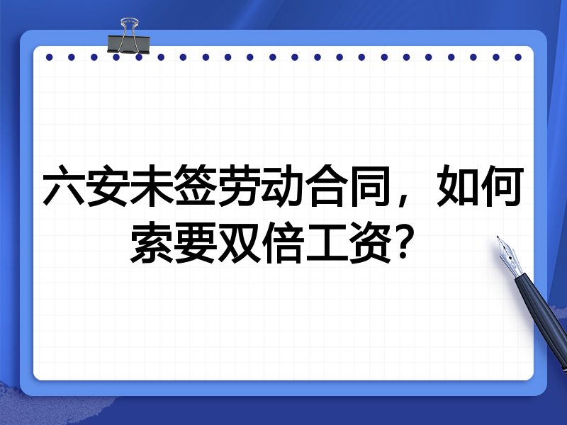 六安未签劳动合同,如何索要双倍工资?