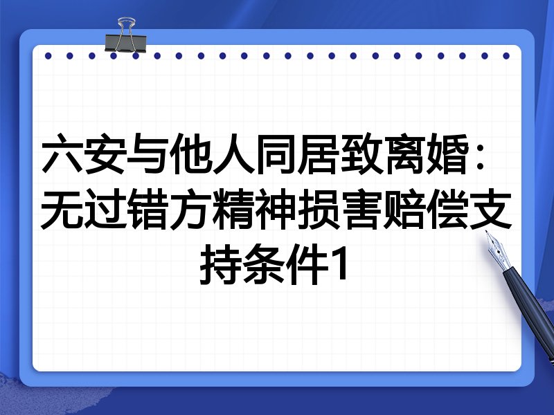 六安与他人同居致离婚:无过错方精神损害赔偿支持条件1