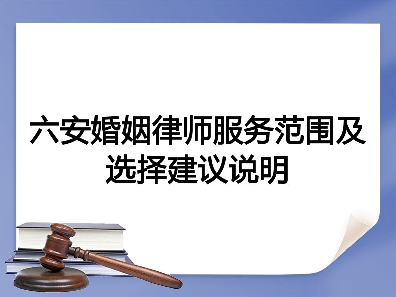六安婚姻律师服务范围及选择建议说明