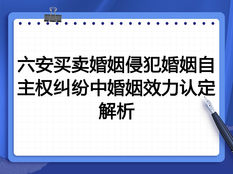 六安买卖婚姻侵犯婚姻自主权纠纷中婚姻效力认定解析