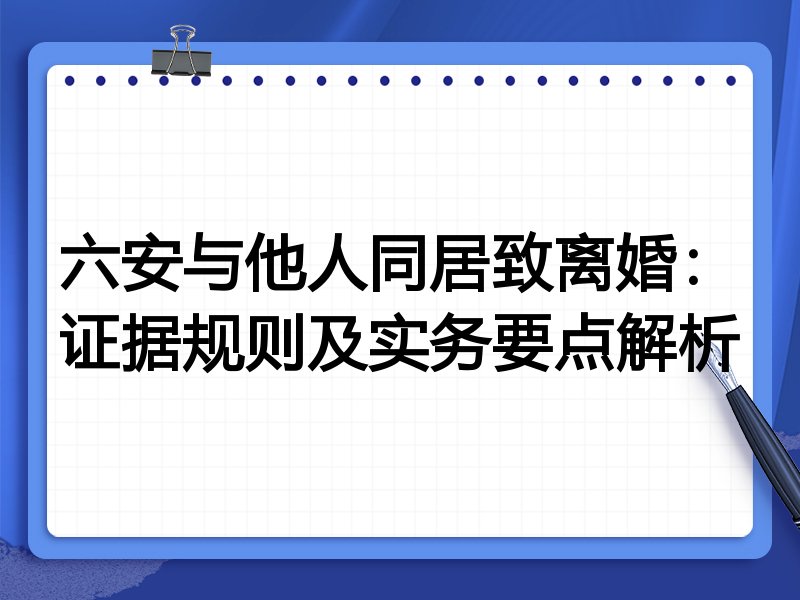 六安与他人同居致离婚:证据规则及实务要点解析