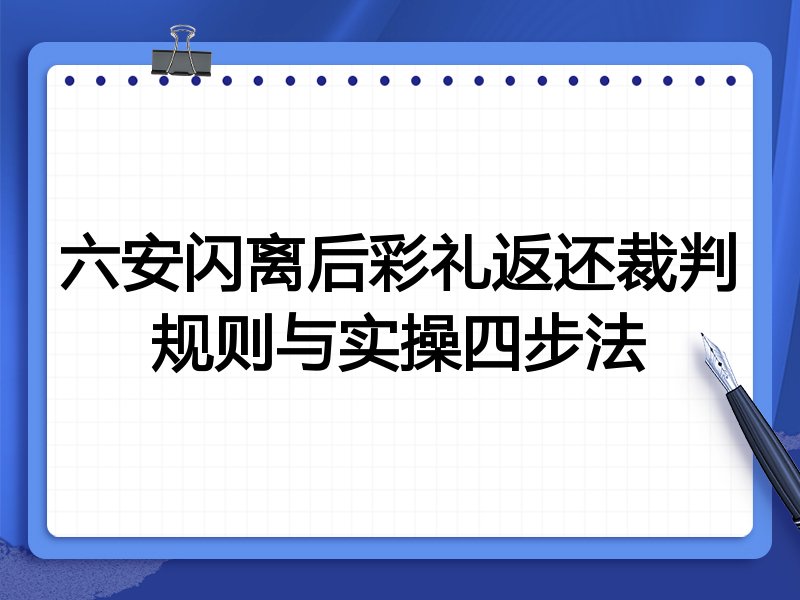 六安闪离后彩礼返还裁判规则与实操四步法