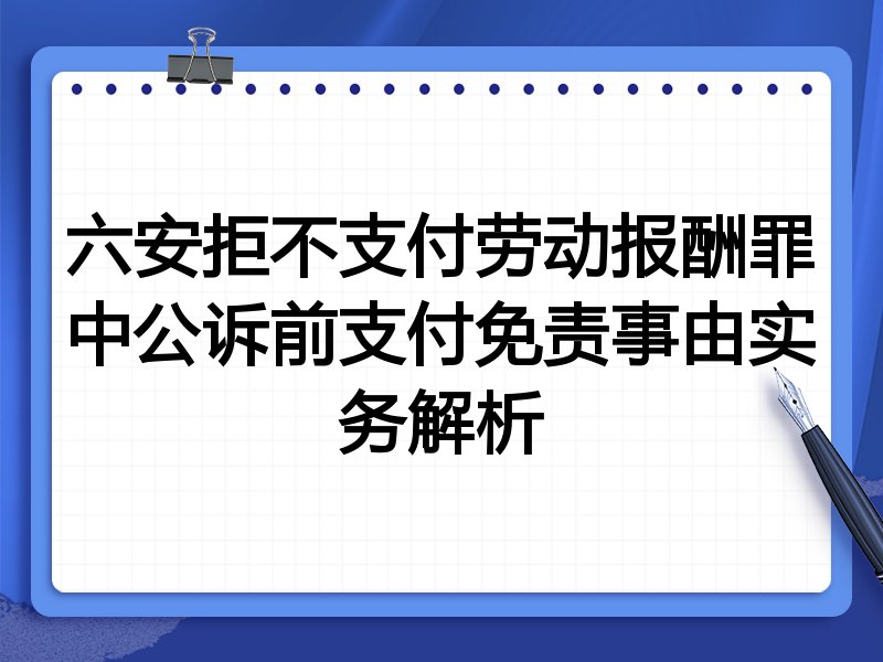 六安拒不支付劳动报酬罪中公诉前支付免责事由实务解析
