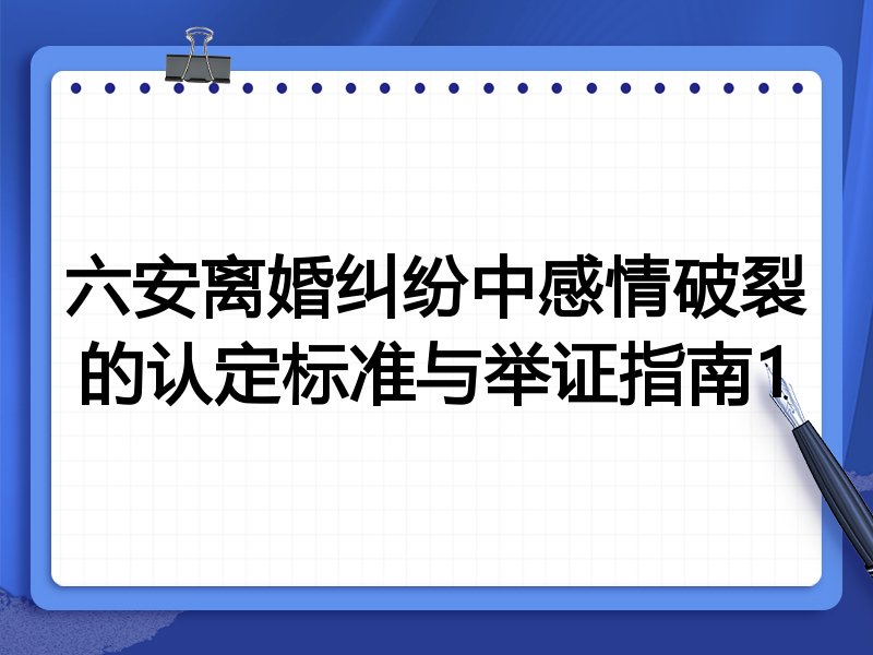 六安离婚纠纷中感情破裂的认定标准与举证指南1