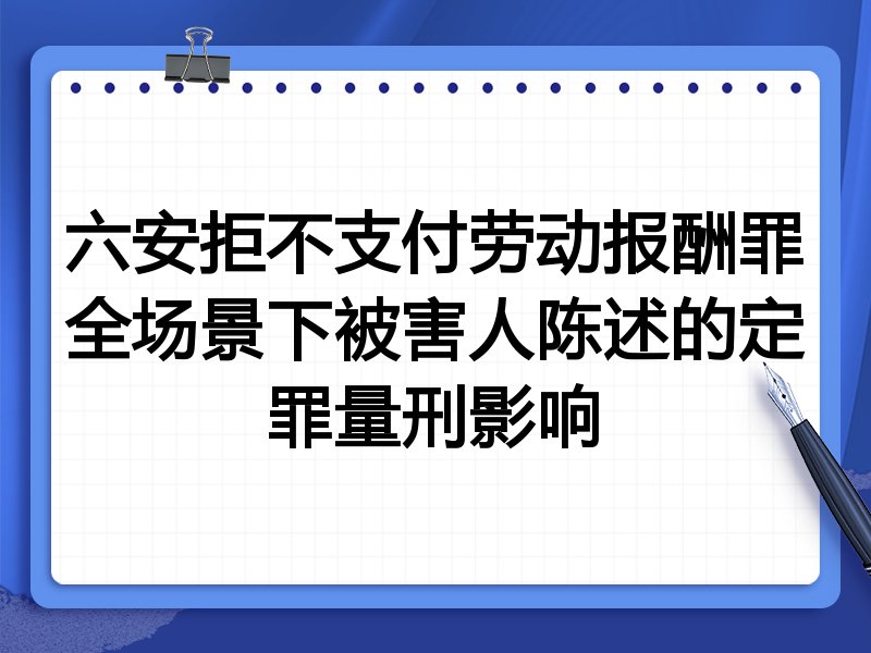 六安拒不支付劳动报酬罪全场景下被害人陈述的定罪量刑影响