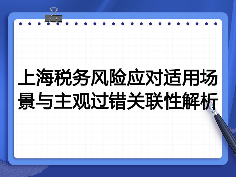 上海税务风险应对适用场景与主观过错关联性解析
