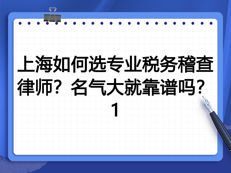 上海如何选专业税务稽查律师？名气大就靠谱吗？1