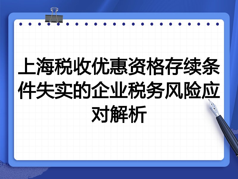 上海税收优惠资格存续条件失实的企业税务风险应对解析