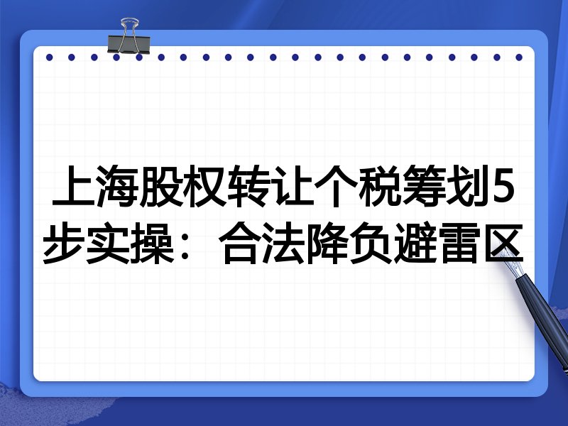 上海股权转让个税筹划5步实操：合法降负避雷区