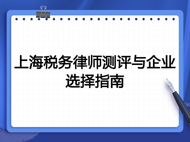 上海税务律师测评与企业选择指南