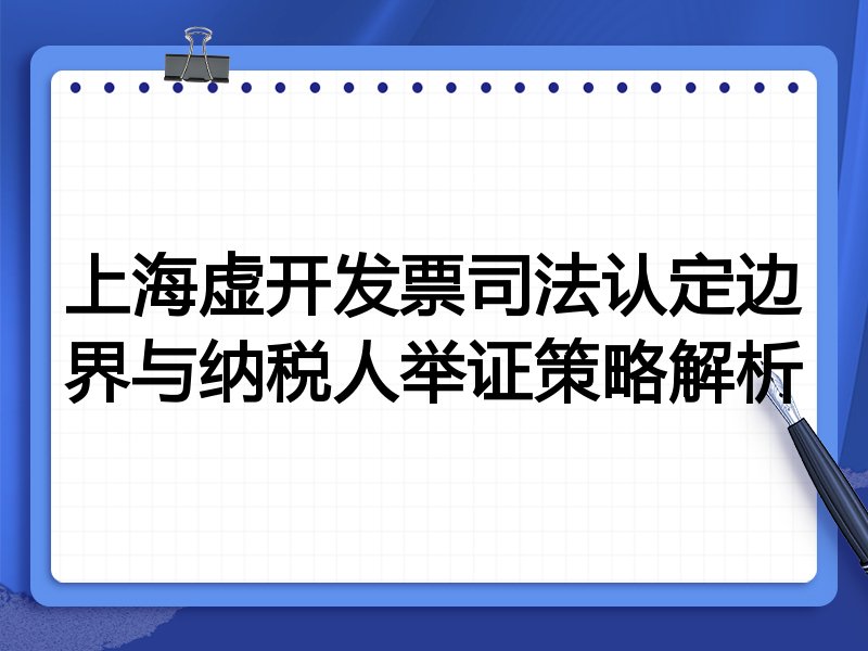 上海虚开发票司法认定边界与纳税人举证策略解析