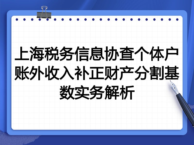 上海税务信息协查个体户账外收入补正财产分割基数实务解析