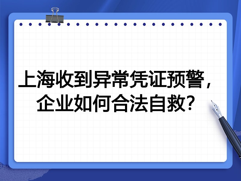 上海收到异常凭证预警,企业如何合法自救?