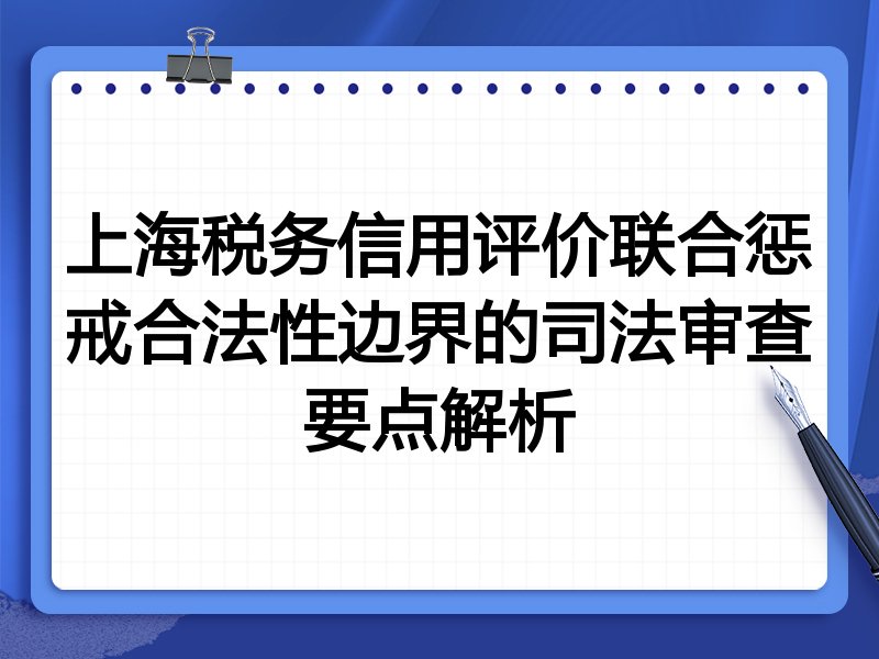 上海税务信用评价联合惩戒合法性边界的司法审查要点解析