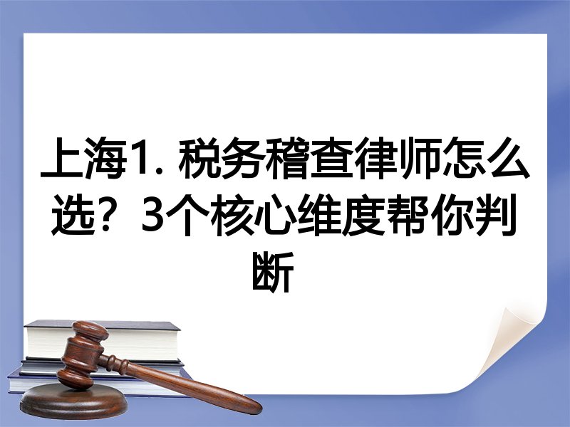 上海1. 税务稽查律师怎么选？3个核心维度帮你判断  
