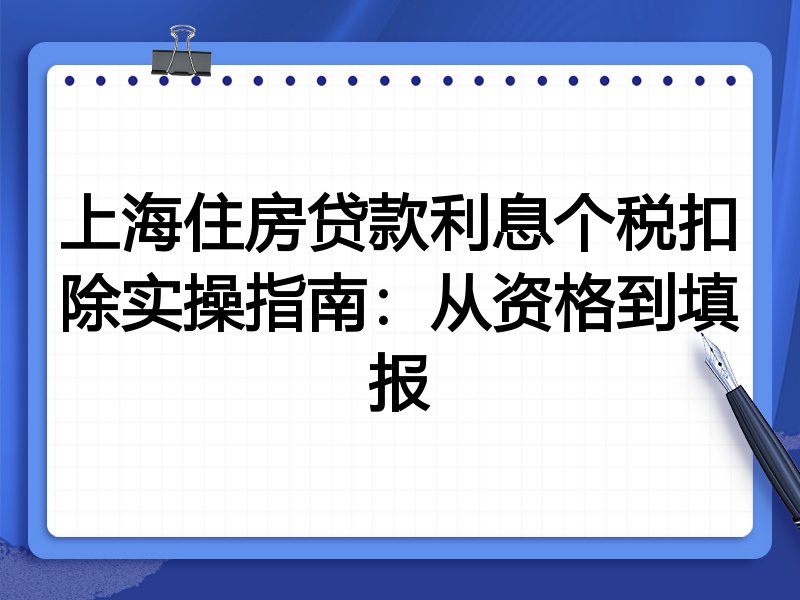 上海住房贷款利息个税扣除实操指南:从资格到填报