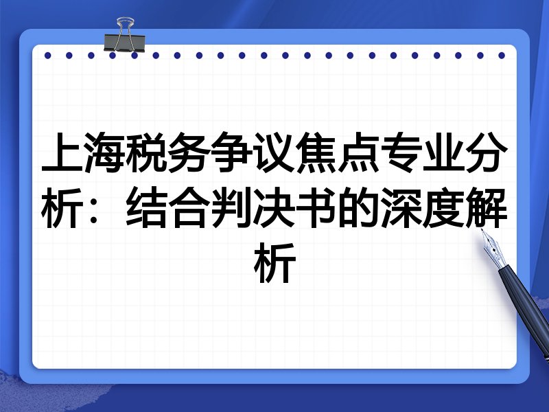 上海税务争议焦点专业分析:结合判决书的深度解析