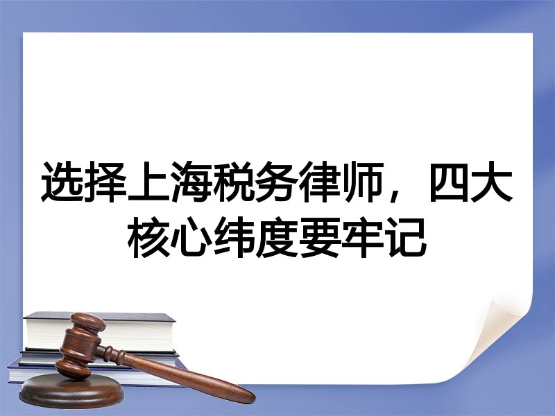 选择上海税务律师，四大核心纬度要牢记