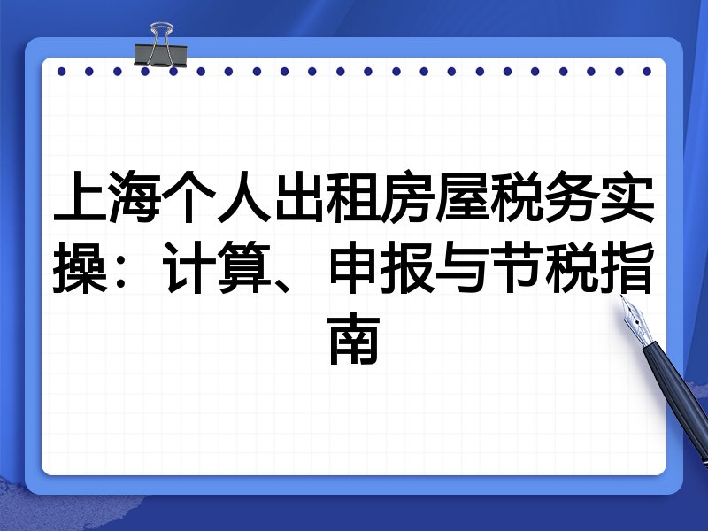 上海个人出租房屋税务实操:计算、申报与节税指南