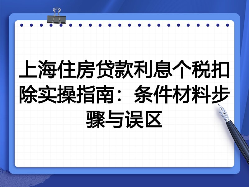 上海住房贷款利息个税扣除实操指南:条件材料步骤与误区