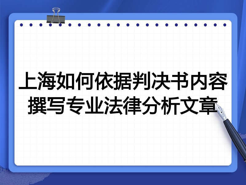 上海如何依据判决书内容撰写专业法律分析文章