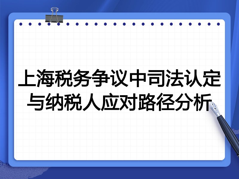 上海税务争议中司法认定与纳税人应对路径分析