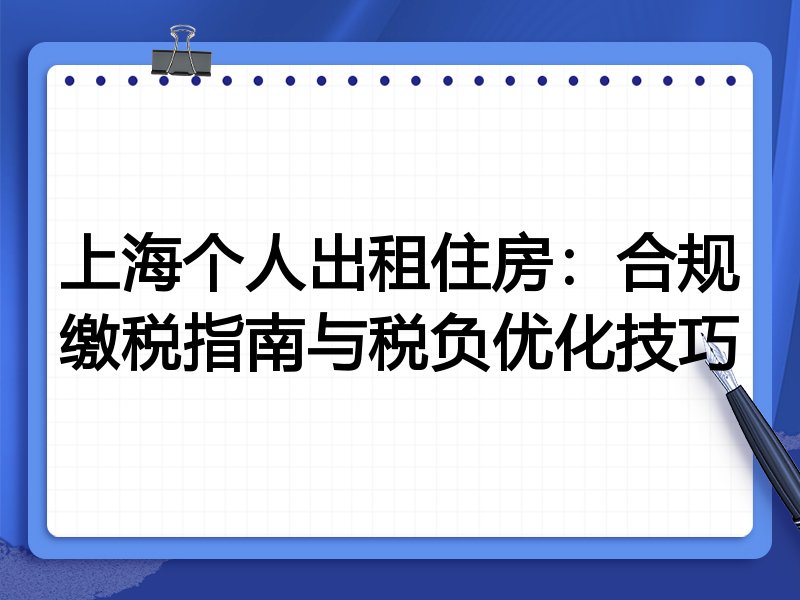 上海个人出租住房：合规缴税指南与税负优化技巧