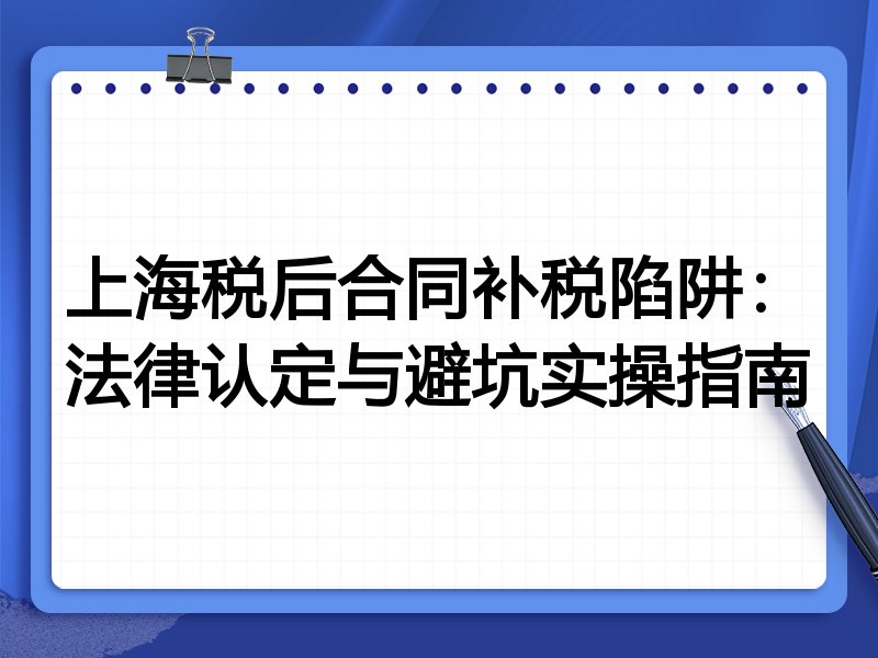 上海税后合同补税陷阱:法律认定与避坑实操指南