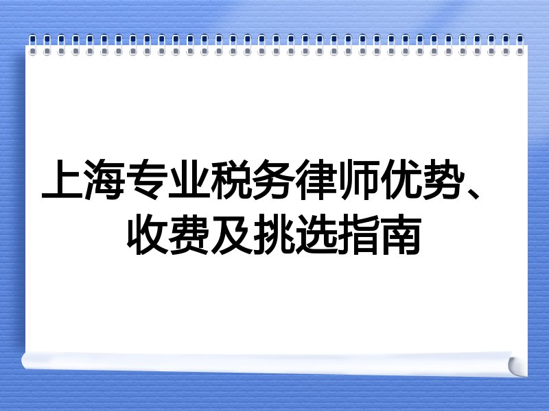 上海专业税务律师优势、收费及挑选指南