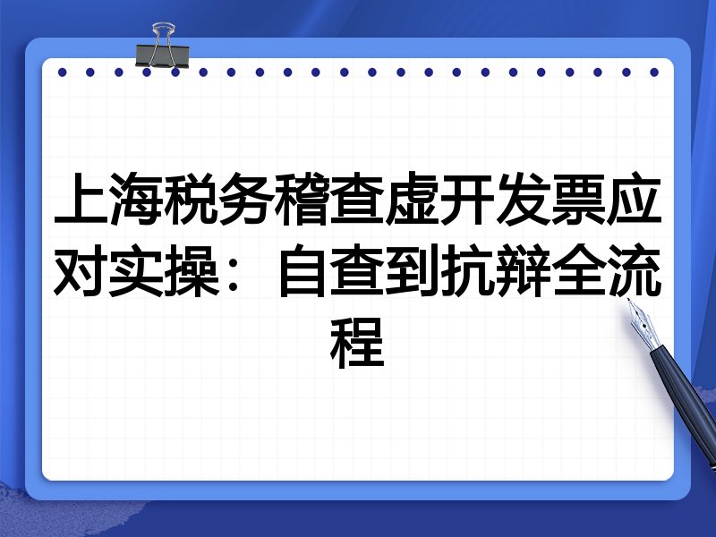 上海税务稽查虚开发票应对实操：自查到抗辩全流程