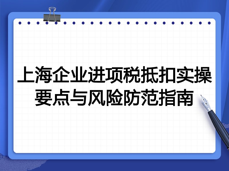 上海企业进项税抵扣实操要点与风险防范指南