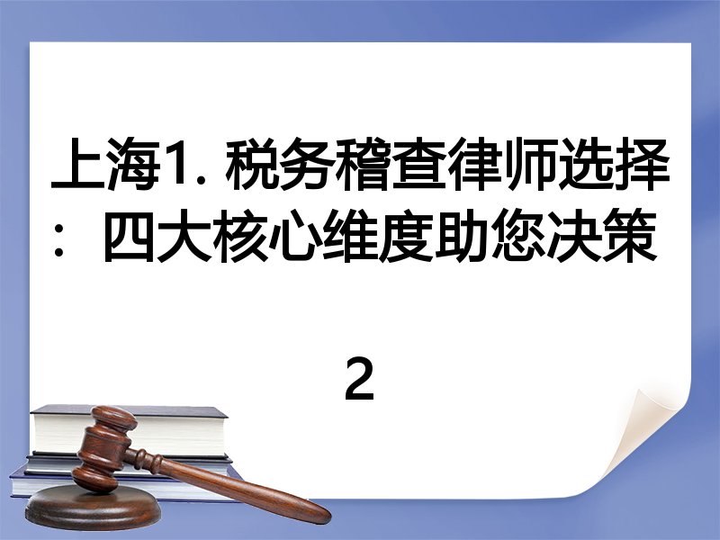 上海1. 税务稽查律师选择：四大核心维度助您决策  
2