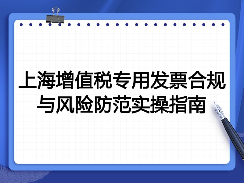 上海增值税专用发票合规与风险防范实操指南