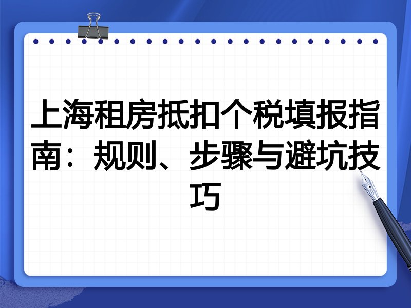 上海租房抵扣个税填报指南:规则、步骤与避坑技巧
