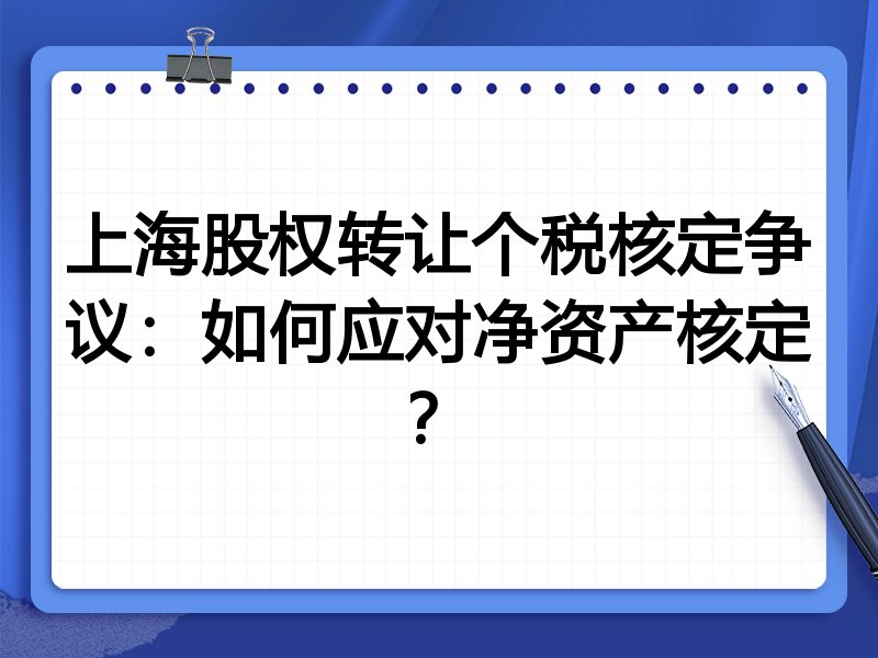 上海股权转让个税核定争议:如何应对净资产核定?