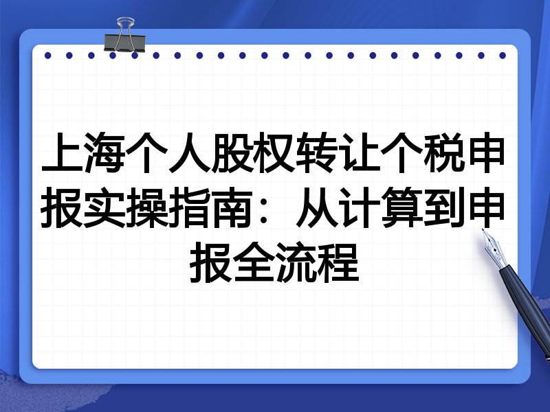 上海个人股权转让个税申报实操指南:从计算到申报全流程