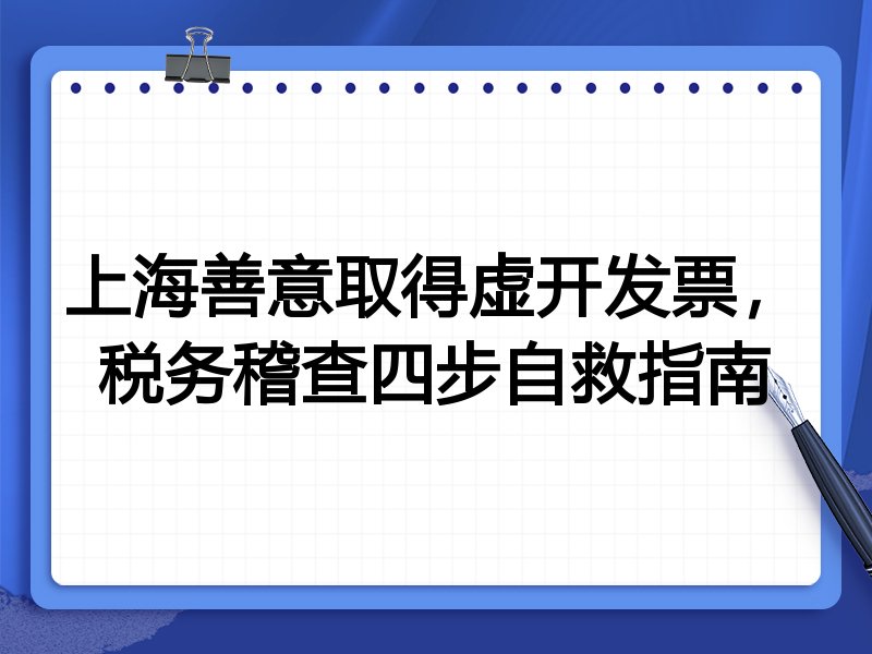 上海善意取得虚开发票,税务稽查四步自救指南