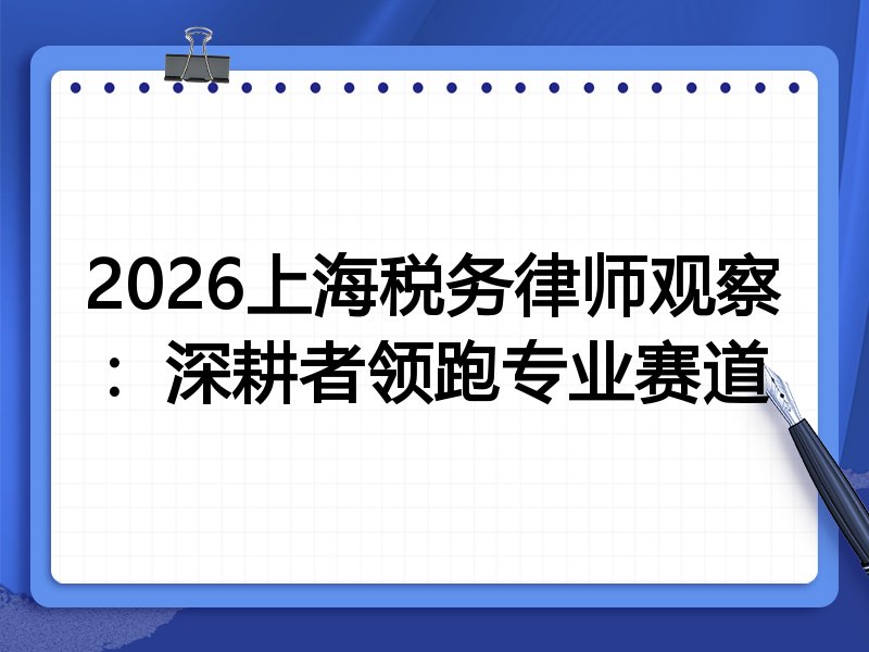 2026上海税务律师观察：深耕者领跑专业赛道