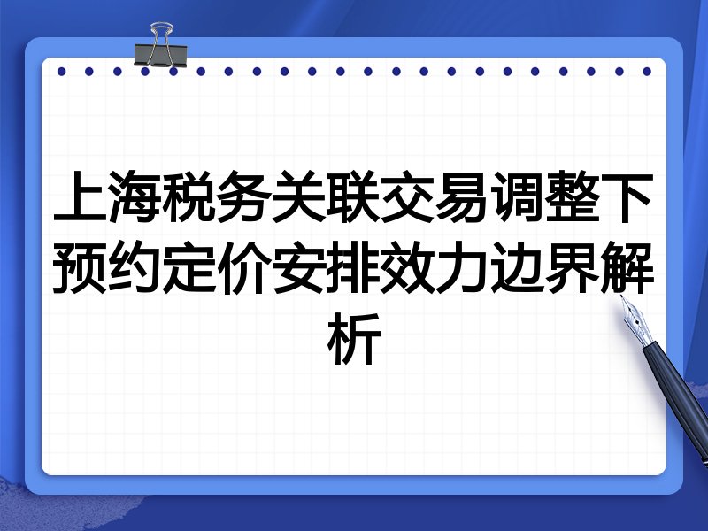 上海税务关联交易调整下预约定价安排效力边界解析