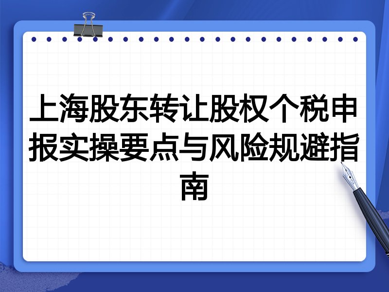 上海股东转让股权个税申报实操要点与风险规避指南
