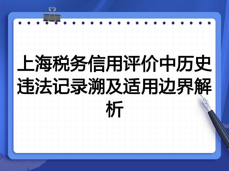 上海税务信用评价中历史违法记录溯及适用边界解析