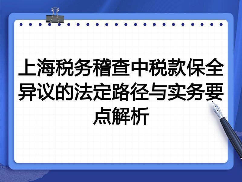 上海税务稽查中税款保全异议的法定路径与实务要点解析