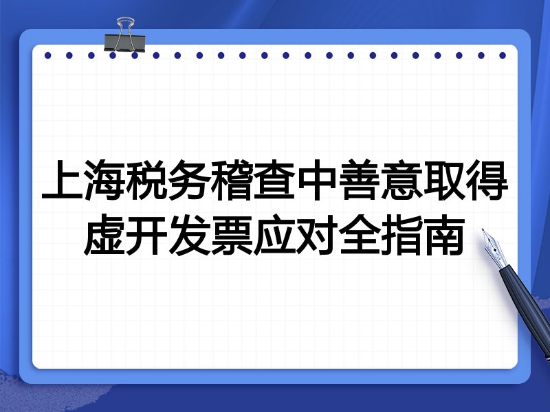 上海税务稽查中善意取得虚开发票应对全指南