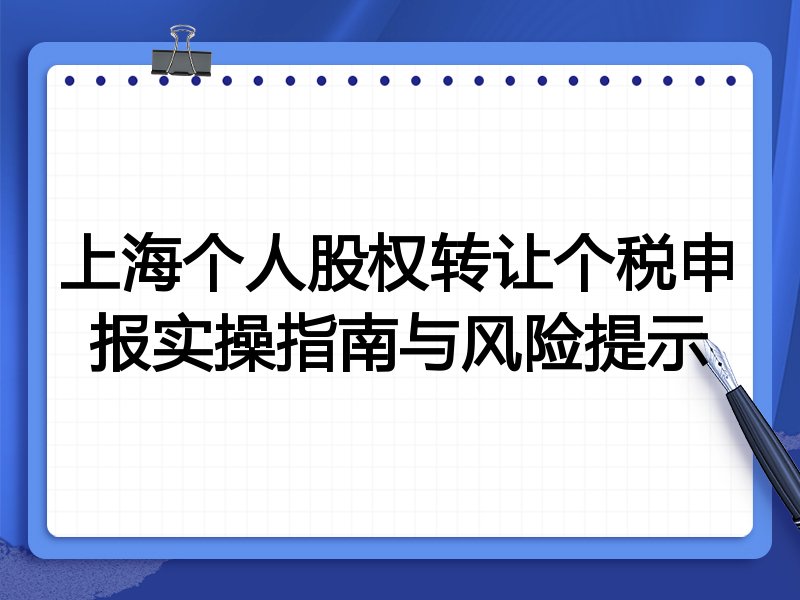 上海个人股权转让个税申报实操指南与风险提示
