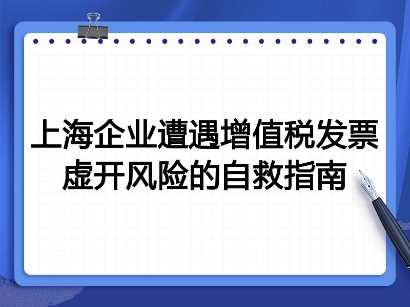 上海企业遭遇增值税发票虚开风险的自救指南