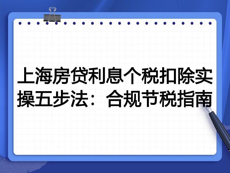 上海房贷利息个税扣除实操五步法：合规节税指南