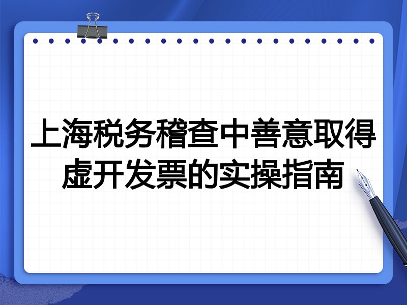 上海税务稽查中善意取得虚开发票的实操指南