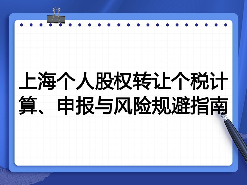 上海个人股权转让个税计算、申报与风险规避指南